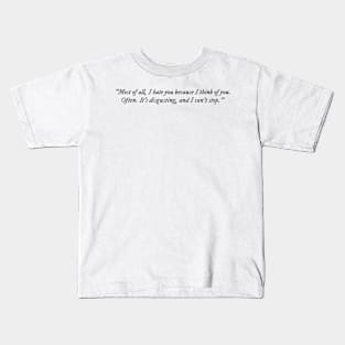 Most of all, I hate you because I think of you. Often. Kids T-Shirt